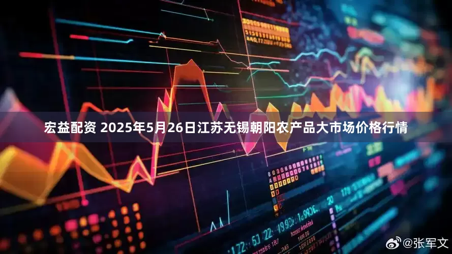 宏益配资 2025年5月26日江苏无锡朝阳农产品大市场价格行情