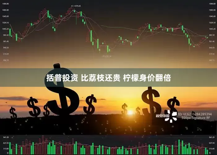 括普投资 比荔枝还贵 柠檬身价翻倍