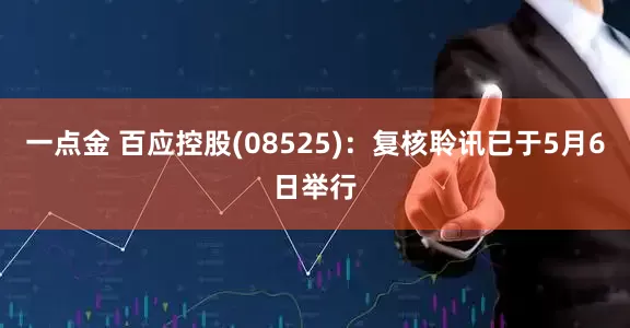 一点金 百应控股(08525)：复核聆讯已于5月6日举行
